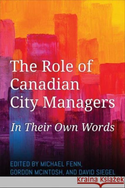 The Role of Canadian City Managers: In Their Own Words Fenn, Michael 9781487548865 University of Toronto Press
