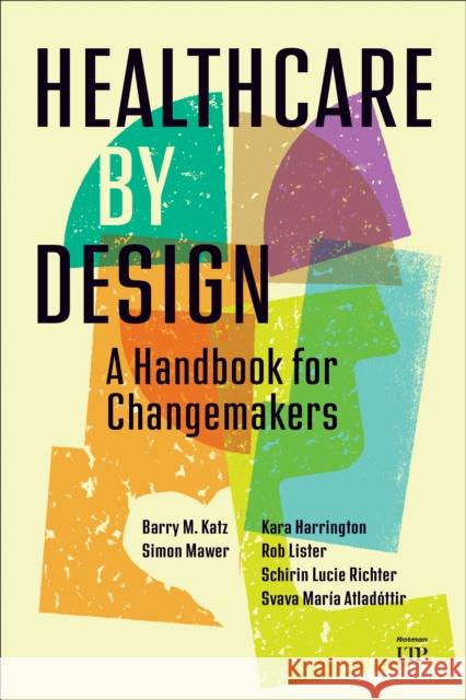 Healthcare by Design: A User's Guide to Healthcare Improvement Barry Katz Simon Mawer Future Medical Systems LLC 9781487550066 Rotman-Utp Publishing