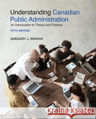 Understanding Canadian Public Administration: An Introduction to Theory and Practice, Fifth Edition Gregory J. Inwood 9781487550530 University of Toronto Press