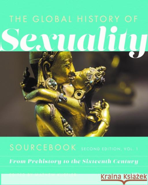 Global History of Sexuaity Sourcebook, Second Edition: From Prehistory to the Sixteenth Century, Second Edition, Volume One Mathew Kuefler 9781487550561 University of Toronto Press