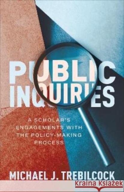 Public Inquiries: A Scholar's Engagements with the Policy-Making Process Michael J. Trebilcock 9781487551155