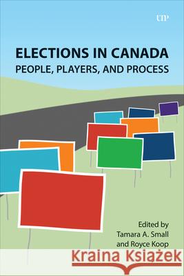 Elections in Canada: People, Players, and Processes Tamara A. Small Royce Koop 9781487551322