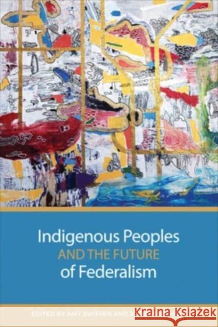 Indigenous Peoples and the Future of Federalism Amy Swiffen Joshua Nichols 9781487552091 University of Toronto Press