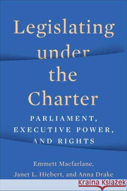 Legislating Under the Charter: Parliament, Executive Power, and Rights MacFarlane, Emmett 9781487552442 University of Toronto Press