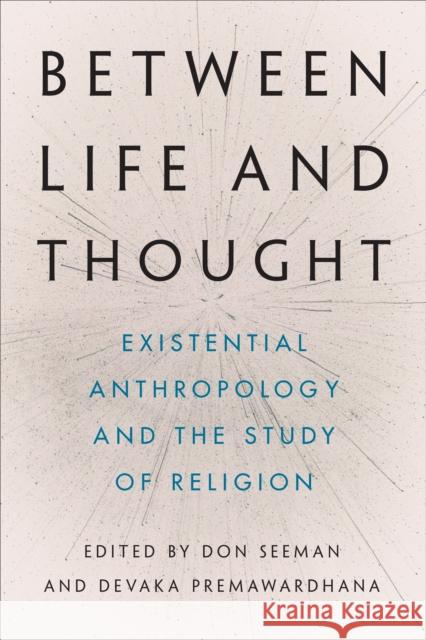 Between Life and Thought: Existential Anthropology and the Study of Religion  9781487552589 University of Toronto Press