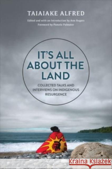 It\'s All about the Land: Collected Talks and Interviews on Indigenous Resurgence Taiaiake Alfred Ann Rogers Pamela Palmater 9781487552831 Aevo Utp