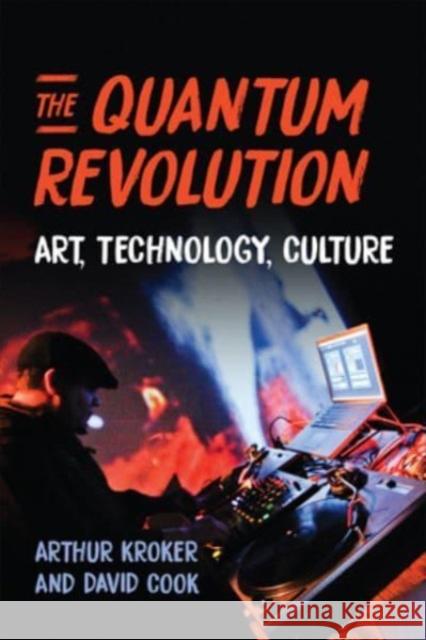 The Quantum Revolution: Art, Technology, Culture Arthur Kroker David Cook 9781487552930