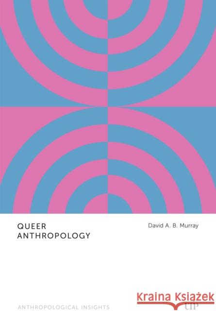 Queer Anthropology David A.B. Murray 9781487553265 University of Toronto Press