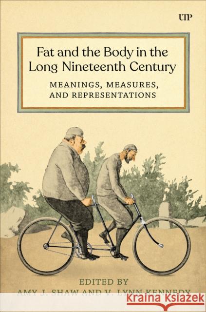 Fat and the Body in the Long Nineteenth Century: Meanings, Measures, and Representations Lynn Kennedy Amy Shaw 9781487553395 University of Toronto Press