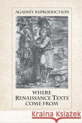 Against Reproduction: Where Renaissance Texts Come from Stephen Guy-Bray 9781487554248 University of Toronto Press