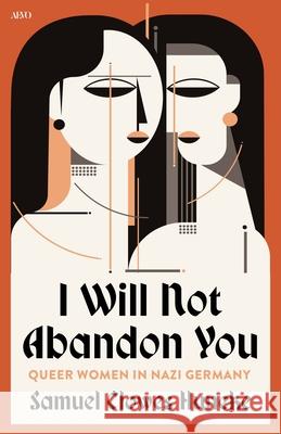 I Will Not Abandon You: Queer Women in Nazi Germany Samuel Clowes Huneke 9781487554347 Aevo Utp