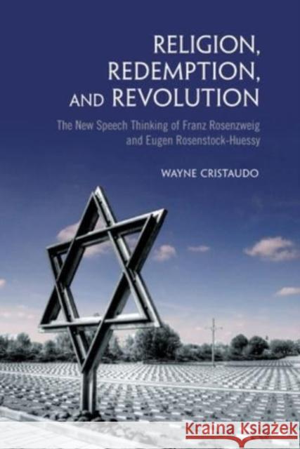 Religion, Redemption and Revolution: The New Speech Thinking Revolution of Franz Rozenzweig and Eugen Rosenstock-Huessy Wayne Cristaudo   9781487554828
