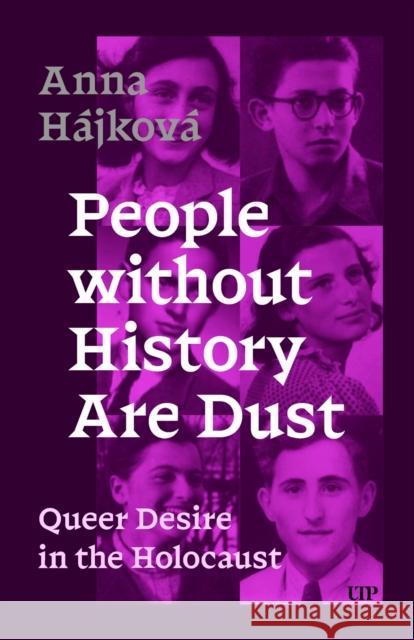 People Without History Are Dust: Queer Desire in the Holocaust Anna Hajkova 9781487557119 University of Toronto Press