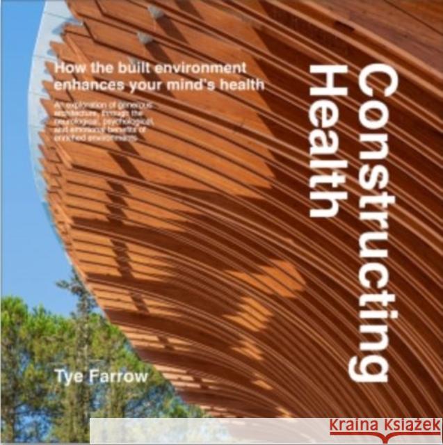 Constructing Health: How the Built Environment Enhances Your Mind's Health Tye Farrow 9781487557225 University of Toronto Press