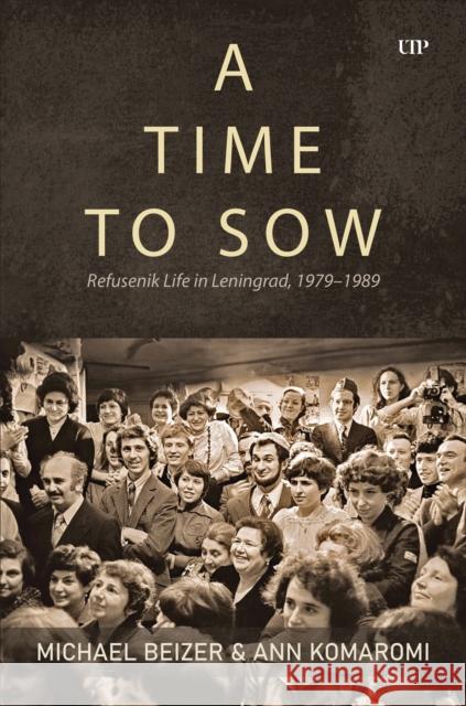 A Time to Sow: Refusenik Life in Leningrad, 1979-1989 Michael Beizer Ann Komaromi 9781487557256 University of Toronto Press