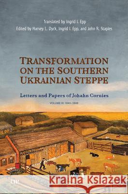Transformation on the Southern Ukrainian Steppe: The Letters and Papers of Johann Cornies, Vol. 3: 1843-1848 Harvey Dyck Ingrid Epp John R. Staples 9781487558819