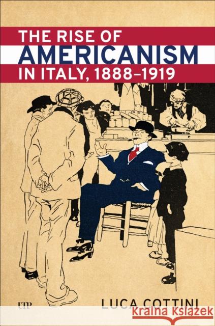 The Rise of Americanism in Italy, 1888-1919 Luca Cottini 9781487559984 University of Toronto Press