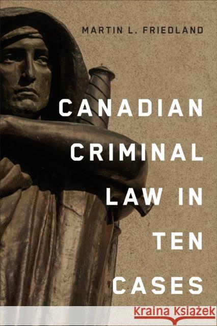 Canadian Criminal Law in Ten Cases Martin L. Friedland 9781487560201 University of Toronto Press
