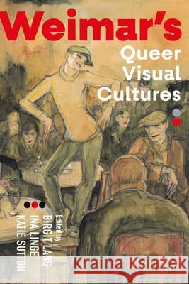 Weimar's Queer Visual Cultures Birgit Lang Ina Linge Katie Sutton 9781487560805