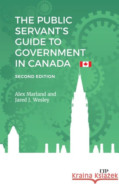 The Public Servant's Guide to Government in Canada, Second Edition Jared Wesley 9781487560843