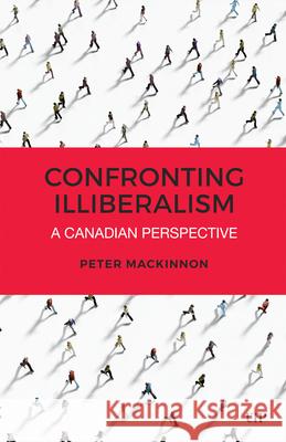 Confronting Illiberalism: A Canadian Perspective Peter MacKinnon 9781487561154 University of Toronto Press