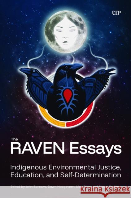 The Raven Essays: Indigenous Environmental Justice, Education, and Self-Determination John Borrows Dawn Hoogeveen Max Ritts 9781487562373 University of Toronto Press