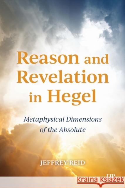 Reason and Revelation in Hegel: Metaphysical Dimension of the Absolute Jeffrey Reid 9781487563646 University of Toronto Press
