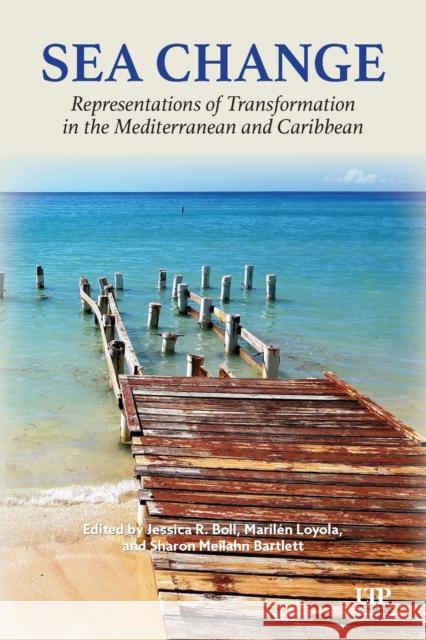 Sea Change: Representations of Transformation in the Mediterranean and Caribbean Sharon Bartlett Maril?n Loyola Jessica Boll 9781487564360