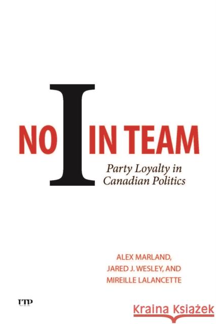 No I in Team: Party Loyalty in Canadian Politics Mireille Lalancette 9781487567217 University of Toronto Press