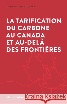 La Tarification Du Carbone Au Canada Et Au-Del? Des Fronti?res Alexis Terriault 9781487567811 Irwin Law