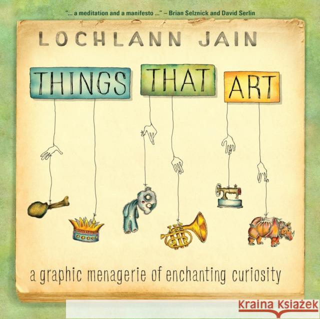 Things That Art: A Graphic Menagerie of Enchanting Curiosity Jain, Lochlann 9781487570552