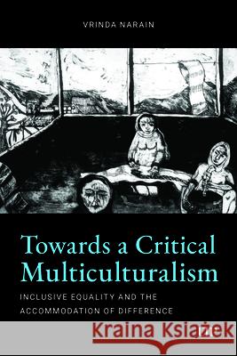Towards a Critical Multiculturalism: Inclusive Equality and the Accommodation of Difference Vrinda Narain 9781487570958