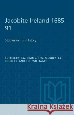 Jacobite Ireland 1685-91: Studies in Irish History J. G. Simms T. W. Moody J. C. Beckett 9781487572662 University of Toronto Press