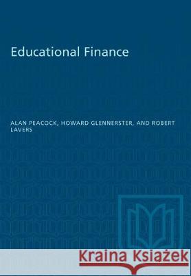 Educational Finance: Its Sources and Uses in the United Kingdom Howard Glennerster Alan T. Peacock Robert Lavers 9781487572679