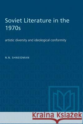 Soviet Literature in the 1970s: Artistic diversity and ideological conformity Norman N. Shneidman 9781487572686