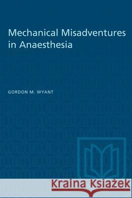 Mechanical Misadventures in Anaesthesia Gordon M. Wyant 9781487572754 University of Toronto Press