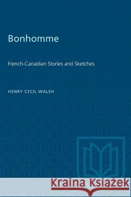Bonhomme: French-Canadian Stories and Sketches Henry Cecil Walsh 9781487572914 University of Toronto Press
