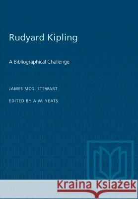 Rudyard Kipling: A Bibliographical Challenge James McG Stewart A. W. Yeats 9781487573041 University of Toronto Press