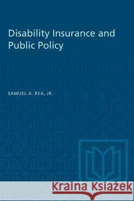 Disability Insurance and Public Policy Jr. Samuel a. Rea 9781487573232 University of Toronto Press