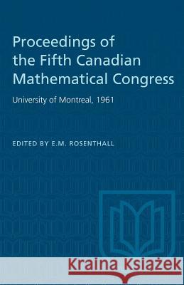 Proceedings of the Fifth Canadian Mathematical Congress: University of Montreal, 1961 E. M. Rosenthall 9781487573300 University of Toronto Press