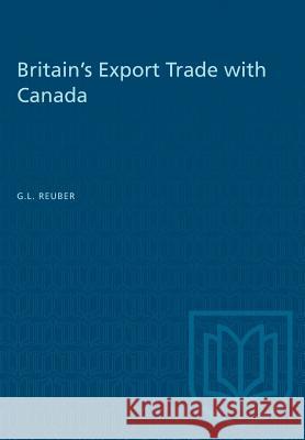 Britain's Export Trade with Canada Grant L. Reuber 9781487573324 University of Toronto Press