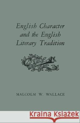 English Character and the English Literary Tradition Malcolm W. Wallace 9781487573478 University of Toronto Press