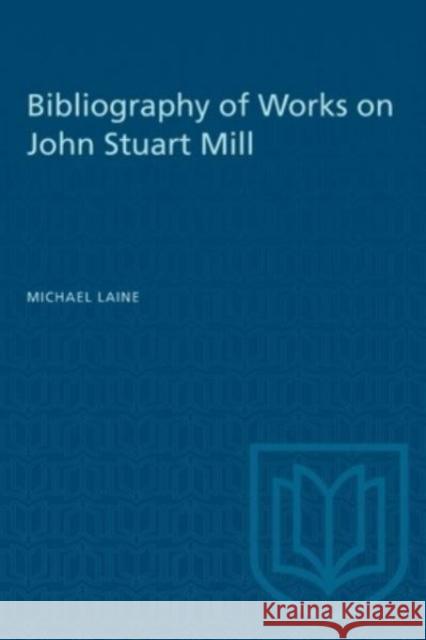 BIBLIOGRAPHY WORKS ON JOHN STUART MILLP  9781487576837 TORONTO UNIVERSITY PRESS