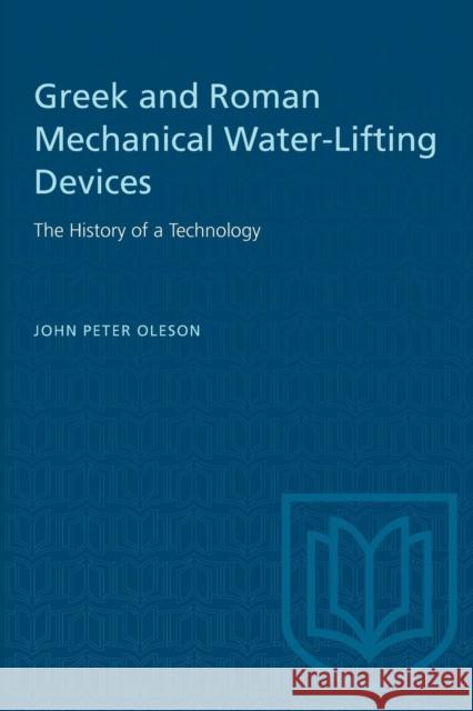 Greek and Roman Mechanical Water-Lifting Devices: The History of a Technology Joseph Peter Oleson   9781487578855 University of Toronto Press