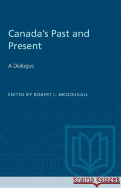 CANADAS PAST AND PRESENT A DIALOGUE  9781487579289 TORONTO UNIVERSITY PRESS