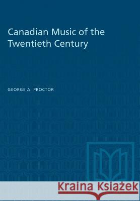 Canadian Music of the Twentieth Century George A. Proctor 9781487580551 University of Toronto Press