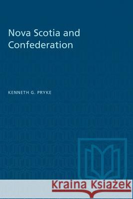 Nova Scotia and Confederation Kenneth G. Pryke 9781487580698 University of Toronto Press