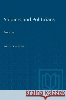 Soldiers and Politicians: Memoirs Maurice A. Pope 9781487580728 University of Toronto Press