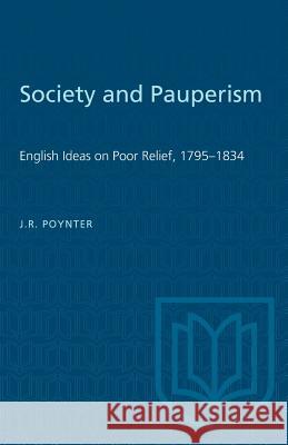 Society and Pauperism: English Ideas on Poor Relief, 1795-1834 J. R. Poynter 9781487580759 University of Toronto Press