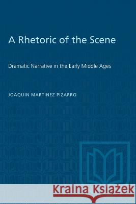 A Rhetoric of the Scene: Dramatic Narrative in the Early Middle Ages Joaquin Martinez-Pizarro 9781487580858 University of Toronto Press